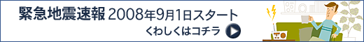 緊急地震速報2008年9月1日スタート　くわしくはこちら