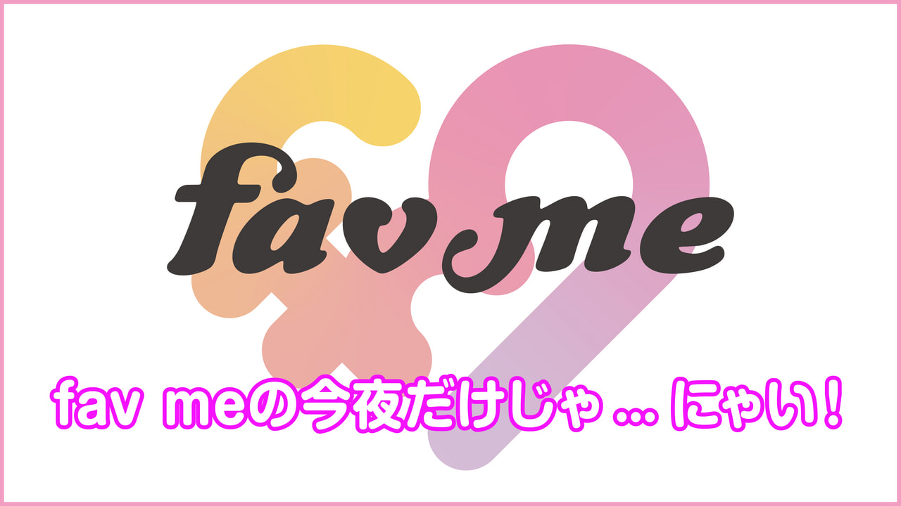 fav meの今夜だけじゃ・・・にゃい！｜ラジオ｜ぎふチャン｜岐阜放送